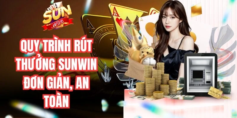 Quy trình rút thưởng Sunwin đơn giản, an toàn